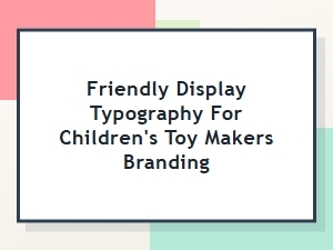 Friendly Display Fonts for Toy Maker Brands