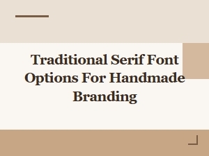 Exploring Traditional Serif Fonts for Handmade Branding